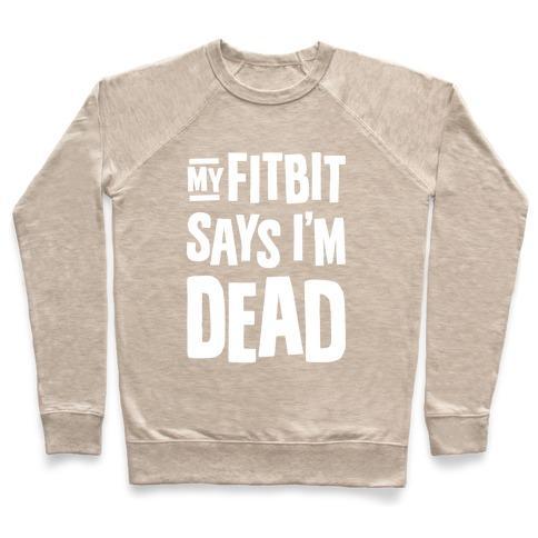 Virgin Teez  Pullover Crewneck Sweatshirt / x-small / Heathered Oatmeal MY FITBIT SAYS I'M DEAD CREWNECK SWEATSHIRT