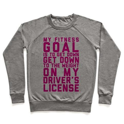 Virgin Teez  Pullover Crewneck Sweatshirt / x-small / Heathered Gray MY FITNESS GOAL IS TO GET DOWN TO THE WEIGHT ON MY DRIVER'S LICENSE CREWNECK SWEATSHIRT