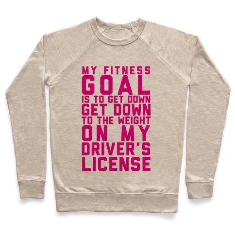 Virgin Teez  Pullover Crewneck Sweatshirt / x-small / Heathered Oatmeal MY FITNESS GOAL IS TO GET DOWN TO THE WEIGHT ON MY DRIVER'S LICENSE CREWNECK SWEATSHIRT