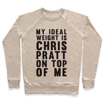 Virgin Teez  Pullover Crewneck Sweatshirt / x-small / Heathered Oatmeal MY IDEAL WEIGHT IS CHRIS PRATT ON TOP OF ME CREWNECK SWEATSHIRT