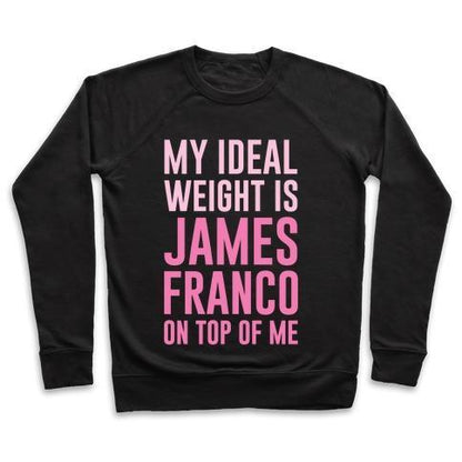 Virgin Teez  Pullover Crewneck Sweatshirt / x-small / Black MY IDEAL WEIGHT IS JAMES FRANCO ON TOP OF ME CREWNECK SWEATSHIRT