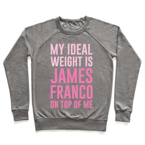 Virgin Teez  Pullover Crewneck Sweatshirt / x-small / Heathered Gray MY IDEAL WEIGHT IS JAMES FRANCO ON TOP OF ME CREWNECK SWEATSHIRT