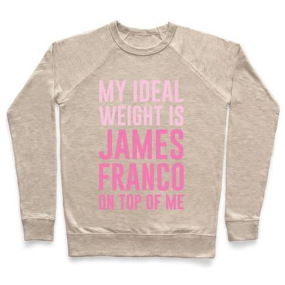 Virgin Teez  Pullover Crewneck Sweatshirt / x-small / Heathered Oatmeal MY IDEAL WEIGHT IS JAMES FRANCO ON TOP OF ME CREWNECK SWEATSHIRT