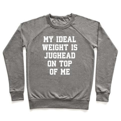 Virgin Teez  Pullover Crewneck Sweatshirt / x-small / Heathered Gray MY IDEAL WEIGHT IS JUGHEAD ON TOP OF ME CREWNECK SWEATSHIRT