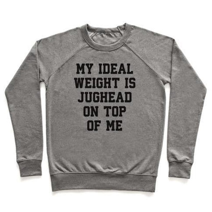 Virgin Teez  Pullover Crewneck Sweatshirt / x-small / Heathered Gray MY IDEAL WEIGHT IS JUGHEAD ON TOP OF ME CREWNECK SWEATSHIRT