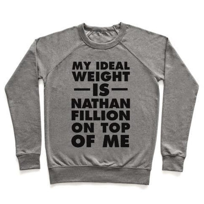 Virgin Teez  Pullover Crewneck Sweatshirt / x-small / Heathered Gray MY IDEAL WEIGHT IS NATHAN FILLION ON TOP OF ME CREWNECK SWEATSHIRT