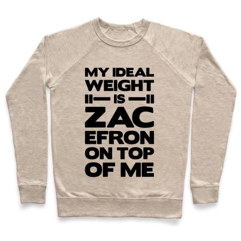 Virgin Teez  Pullover Crewneck Sweatshirt / x-small / Heathered Oatmeal MY IDEAL WEIGHT IS ZAC EFRON ON TOP OF ME CREWNECK SWEATSHIRT