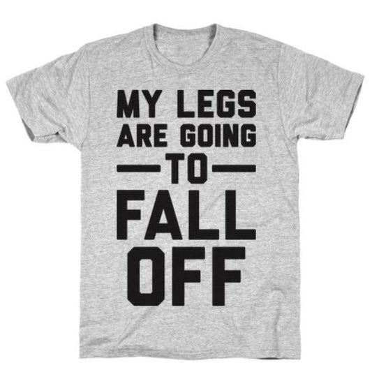 GYM FIT T-SHIRT MY LEGS ARE GOING TO FALL OFF T-SHIRT