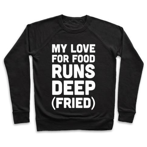 Virgin Teez  Pullover Crewneck Sweatshirt / x-small / Black MY LOVE FOR FOOD RUNS DEEP FRIED CREWNECK SWEATSHIRT