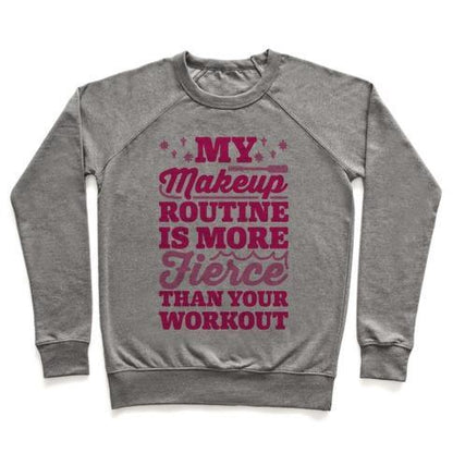 Virgin Teez  Pullover Crewneck Sweatshirt / x-small / Heathered Gray MY MAKEUP ROUTINE IS MORE FIERCE THAN YOUR WORKOUT CREWNECK SWEATSHIRT