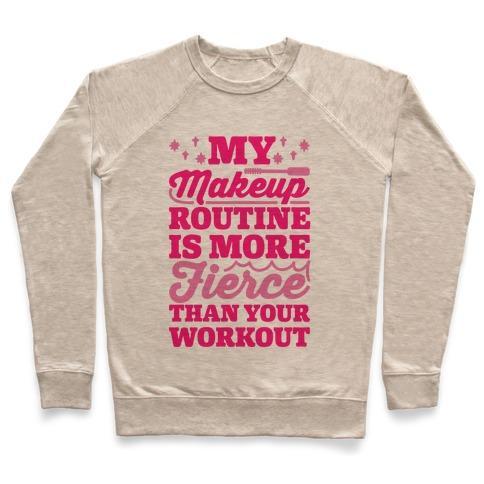 Virgin Teez  Pullover Crewneck Sweatshirt / x-small / Heathered Oatmeal MY MAKEUP ROUTINE IS MORE FIERCE THAN YOUR WORKOUT CREWNECK SWEATSHIRT