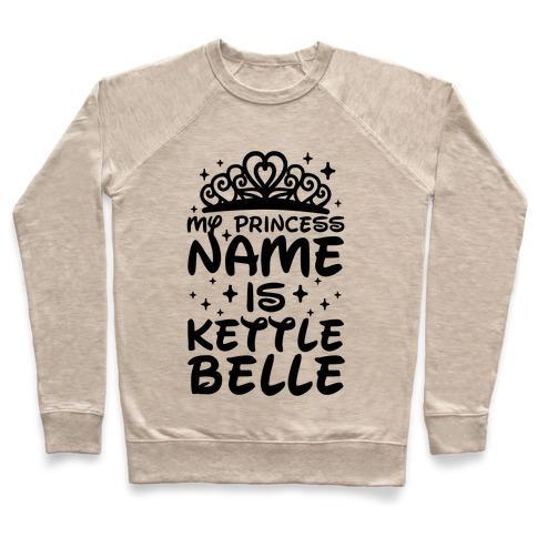 Virgin Teez  Pullover Crewneck Sweatshirt / x-small / Heathered Oatmeal MY PRINCESS NAME IS KETTLE BELLE CREWNECK SWEATSHIRT