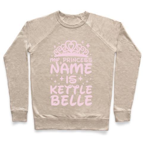 Virgin Teez  Pullover Crewneck Sweatshirt / x-small / Heathered Oatmeal MY PRINCESS NAME IS KETTLE BELLE CREWNECK SWEATSHIRT