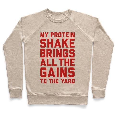 Virgin Teez  Pullover Crewneck Sweatshirt / x-small / Heathered Oatmeal MY PROTEIN SHAKE BRINGS ALL THE GAINS TO THE YARD CREWNECK SWEATSHIRT