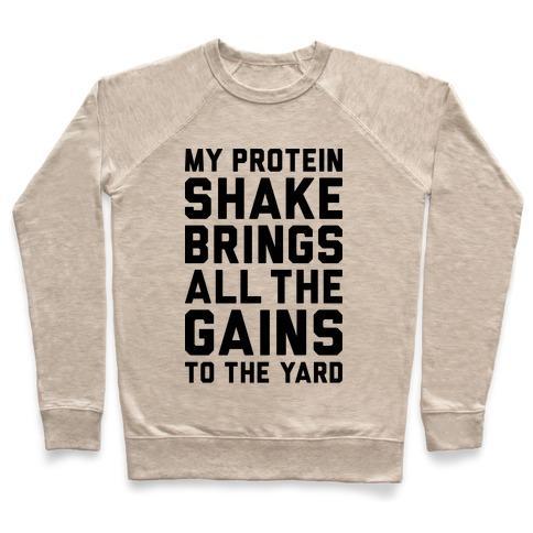 Virgin Teez  Pullover Crewneck Sweatshirt / x-small / Heathered Oatmeal MY PROTEIN SHAKE BRINGS ALL THE GAINS TO THE YARD CREWNECK SWEATSHIRT