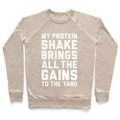 Virgin Teez  Pullover Crewneck Sweatshirt / x-small / Heathered Oatmeal MY PROTEIN SHAKE BRINGS ALL THE GAINS TO THE YARD CREWNECK SWEATSHIRT