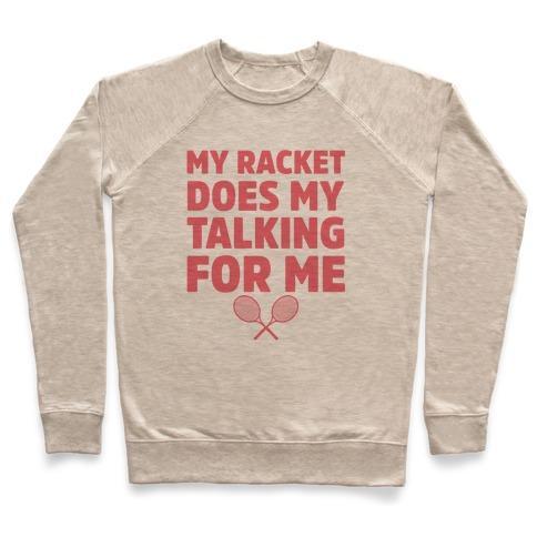 Virgin Teez  Pullover Crewneck Sweatshirt / x-small / Heathered Oatmeal MY RACKET DOES MY TALKING FOR ME CREWNECK SWEATSHIRT