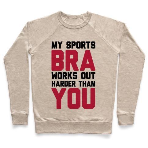 Virgin Teez  Pullover Crewneck Sweatshirt / x-small / Heathered Oatmeal MY SPORTS BRA WORKS OUT HARDER THAN YOU CREWNECK SWEATSHIRT