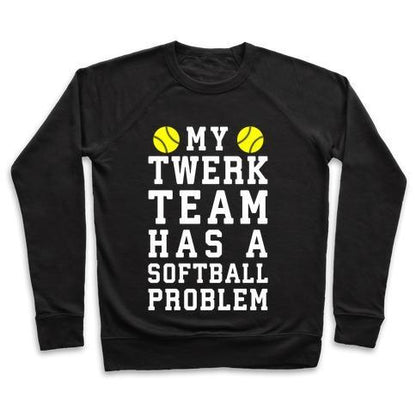 Virgin Teez  Pullover Crewneck Sweatshirt / x-small / Black MY TWERK TEAM HAS A SOFTBALL PROBLEM CREWNECK SWEATSHIRT