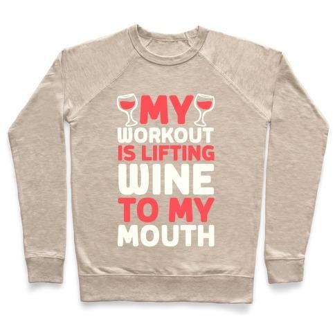 Virgin Teez  Pullover Crewneck Sweatshirt / x-small / Heathered Oatmeal MY WORKOUT IS LIFTING WINE TO MY MOUTH CREWNECK SWEATSHIRT