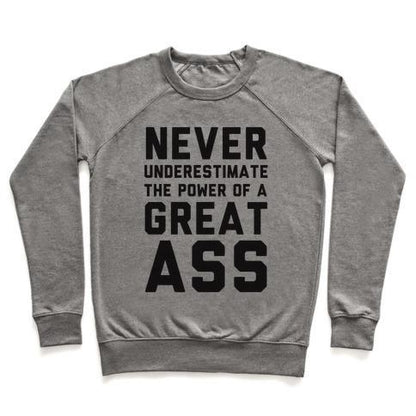 Virgin Teez  Pullover Crewneck Sweatshirt / x-small / Heathered Gray NEVER UNDERESTIMATE THE POWER OF A GREAT ASS CREWNECK SWEATSHIRT