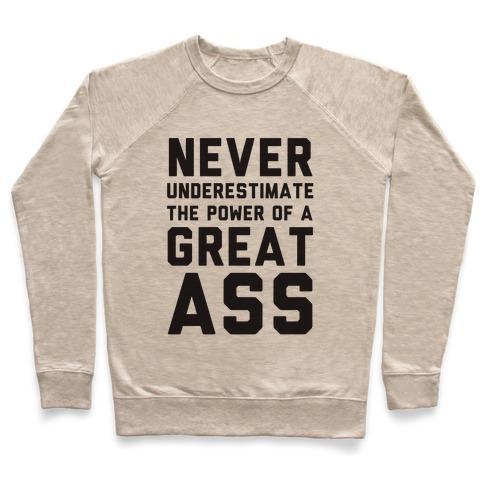 Virgin Teez  Pullover Crewneck Sweatshirt / x-small / Heathered Oatmeal NEVER UNDERESTIMATE THE POWER OF A GREAT ASS CREWNECK SWEATSHIRT