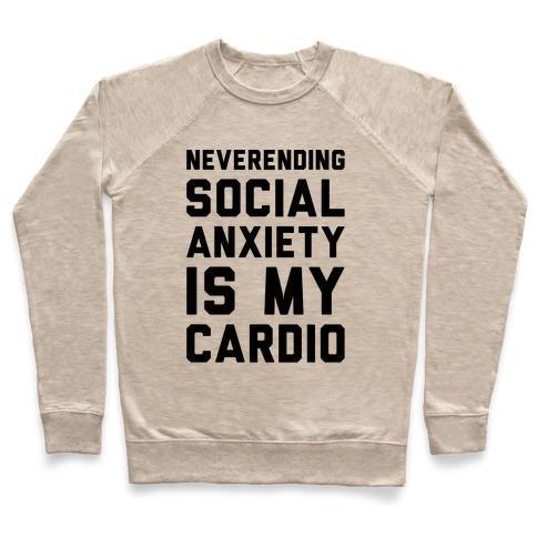 Virgin Teez  Pullover Crewneck Sweatshirt / x-small / Heathered Oatmeal NEVERENDING SOCIAL ANXIETY IS MY CARDIO CREWNECK SWEATSHIRT