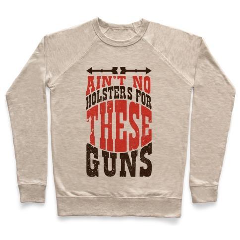 Virgin Teez  Pullover Crewneck Sweatshirt / x-small / Heathered Oatmeal NO HOLSTERS FOR THESE GUNS CREWNECK SWEATSHIRT