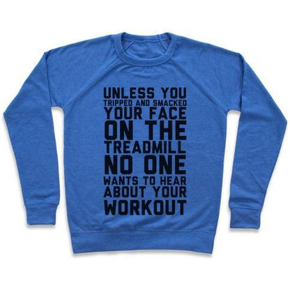 Virgin Teez  Pullover Crewneck Sweatshirt / x-small / Heathered Blue NO ON WANTS TO HEAR ABOUT YOUR WORK OUT CREWNECK SWEATSHIRT