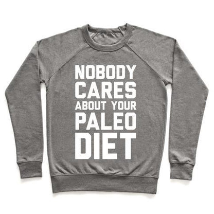 Virgin Teez  Pullover Crewneck Sweatshirt / x-small / Heathered Gray NOBODY CARES ABOUT YOUR PALEO DIET CREWNECK SWEATSHIRT