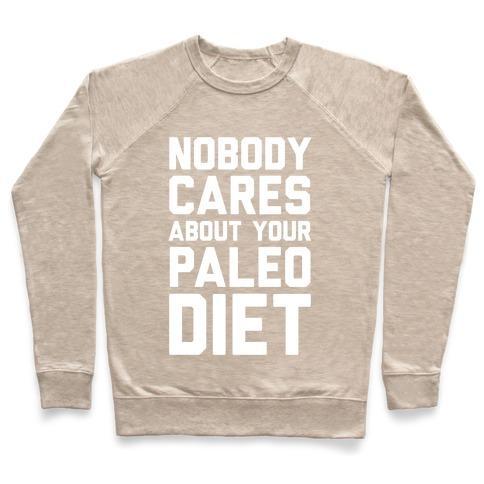 Virgin Teez  Pullover Crewneck Sweatshirt / x-small / Heathered Oatmeal NOBODY CARES ABOUT YOUR PALEO DIET CREWNECK SWEATSHIRT