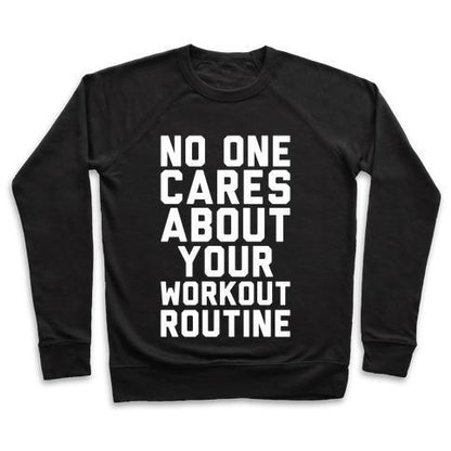 Virgin Teez  Pullover Crewneck Sweatshirt / x-small / Black NOBODY CARES ABOUT YOUR WORKOUT ROUTINE CREWNECK SWEATSHIRT