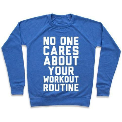 Virgin Teez  Pullover Crewneck Sweatshirt / x-small / Heathered Blue NOBODY CARES ABOUT YOUR WORKOUT ROUTINE CREWNECK SWEATSHIRT