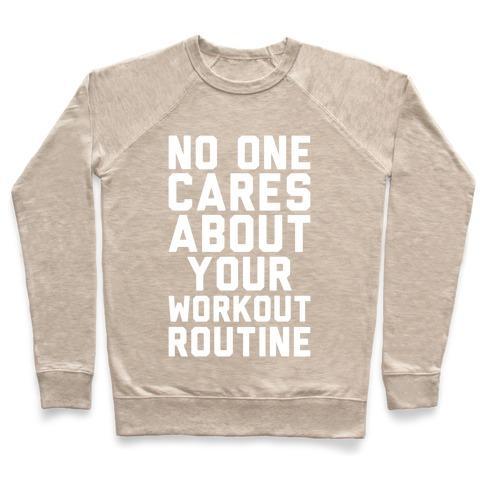 Virgin Teez  Pullover Crewneck Sweatshirt / x-small / Heathered Oatmeal NOBODY CARES ABOUT YOUR WORKOUT ROUTINE CREWNECK SWEATSHIRT