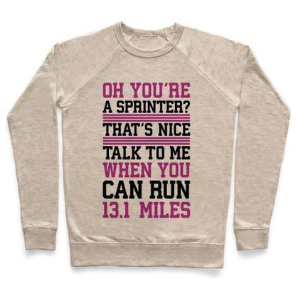 Virgin Teez  Pullover Crewneck Sweatshirt / x-small / Heathered Oatmeal OH, YOU'RE A SPRINTER? TALK TO ME WHEN YOU CAN RUN 13.1 CREWNECK SWEATSHIRT