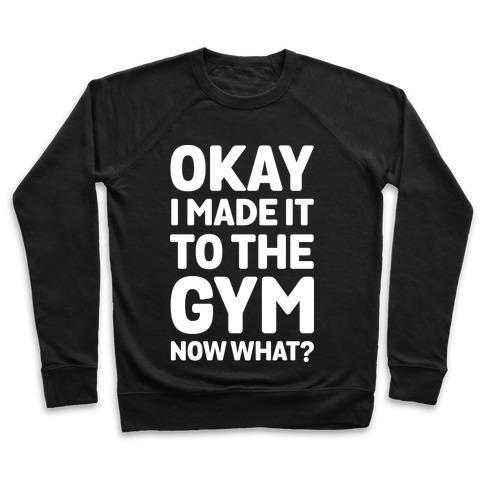 Virgin Teez  Pullover Crewneck Sweatshirt / x-small / Black OKAY I MADE IT TO THE GYM NOW WHAT CREWNECK SWEATSHIRT