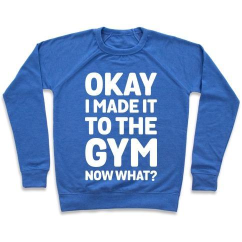 Virgin Teez  Pullover Crewneck Sweatshirt / x-small / Heathered Blue OKAY I MADE IT TO THE GYM NOW WHAT CREWNECK SWEATSHIRT