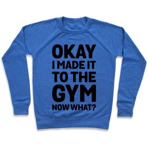 Virgin Teez  Pullover Crewneck Sweatshirt / x-small / Heathered Blue OKAY I MADE IT TO THE GYM NOW WHAT CREWNECK SWEATSHIRT