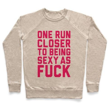 ONE RUN CLOSER TO BEING SEXY AS F*** CREWNECK SWEATSHIRT