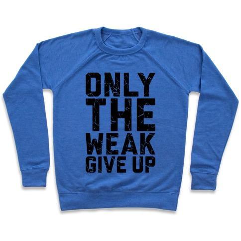 Virgin Teez  Pullover Crewneck Sweatshirt / x-small / Heathered Blue ONLY THE WEAK GIVE UP CREWNECK SWEATSHIRT