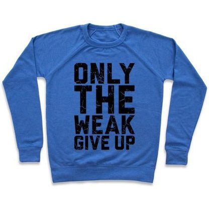 Virgin Teez  Pullover Crewneck Sweatshirt / x-small / Heathered Blue ONLY THE WEAK GIVE UP CREWNECK SWEATSHIRT