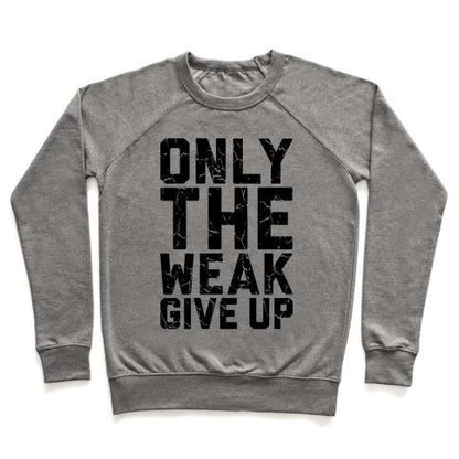 Virgin Teez  Pullover Crewneck Sweatshirt / x-small / Heathered Gray ONLY THE WEAK GIVE UP CREWNECK SWEATSHIRT