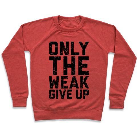 Virgin Teez  Pullover Crewneck Sweatshirt / x-small / Heathered Red ONLY THE WEAK GIVE UP CREWNECK SWEATSHIRT