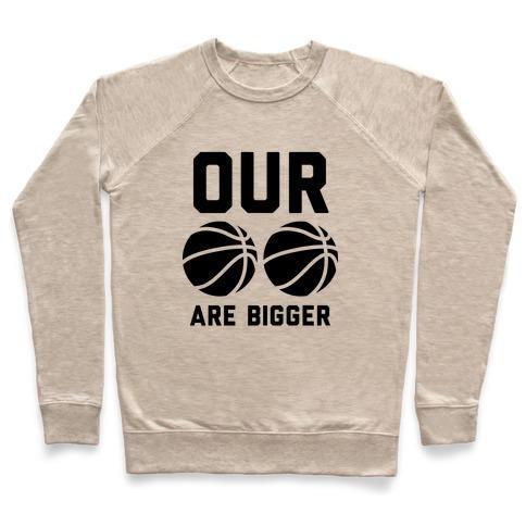 Virgin Teez  Pullover Crewneck Sweatshirt / x-small / Heathered Oatmeal OUR BASKETBALLS ARE BIGGER CREWNECK SWEATSHIRT