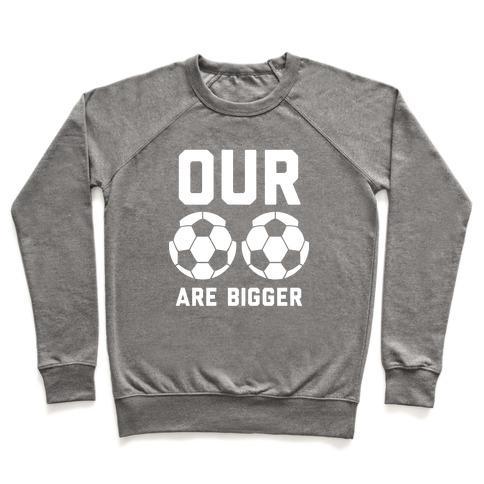 Virgin Teez  Pullover Crewneck Sweatshirt / x-small / Heathered Gray OUR SOCCER BALLS ARE BIGGER CREWNECK SWEATSHIRT