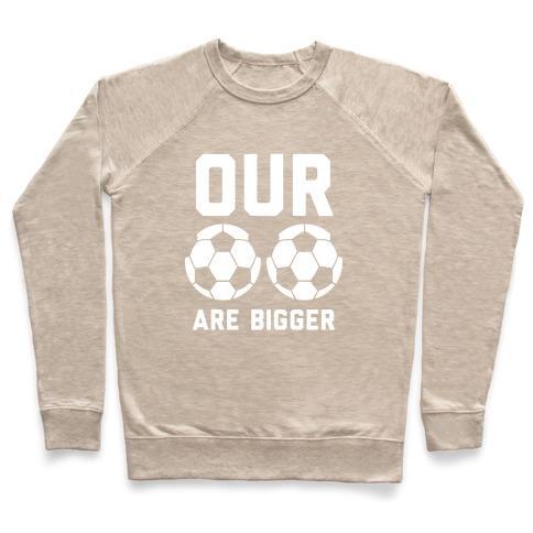 Virgin Teez  Pullover Crewneck Sweatshirt / x-small / Heathered Oatmeal OUR SOCCER BALLS ARE BIGGER CREWNECK SWEATSHIRT