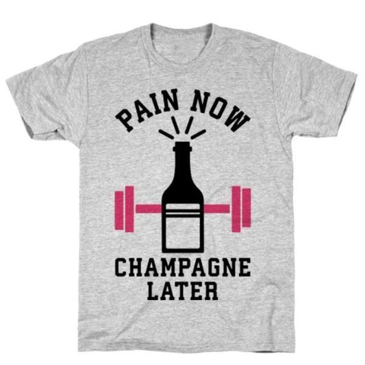 GYM FIT T-SHIRT PAIN NOW CHAMPAGNE LATER T-SHIRT