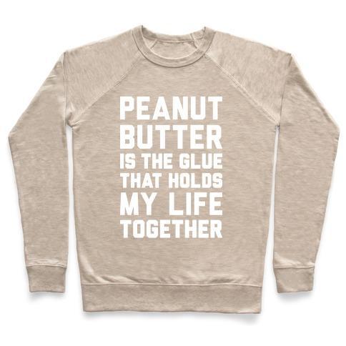 Virgin Teez  Pullover Crewneck Sweatshirt / x-small / Heathered Oatmeal PEANUT BUTTER IS THE GLUE THAT HOLDS MY LIFE TOGETHER CREWNECK SWEATSHIRT