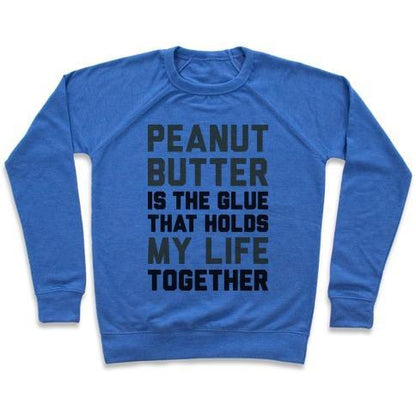 Virgin Teez  Pullover Crewneck Sweatshirt / x-small / Heathered Blue PEANUT BUTTER IS THE GLUE THAT HOLDS MY LIFE TOGETHER CREWNECK SWEATSHIRT