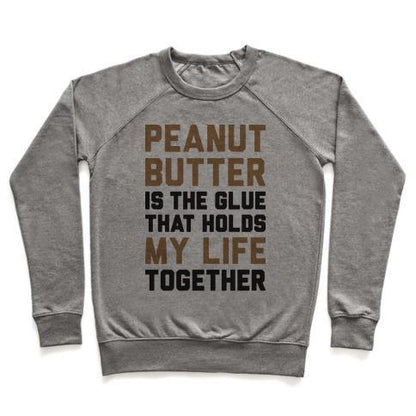 Virgin Teez  Pullover Crewneck Sweatshirt / x-small / Heathered Gray PEANUT BUTTER IS THE GLUE THAT HOLDS MY LIFE TOGETHER CREWNECK SWEATSHIRT